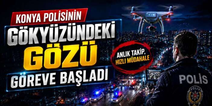 Konya Emniyetinin yeni gözü açıldı! Çember artık havadan daralıyor