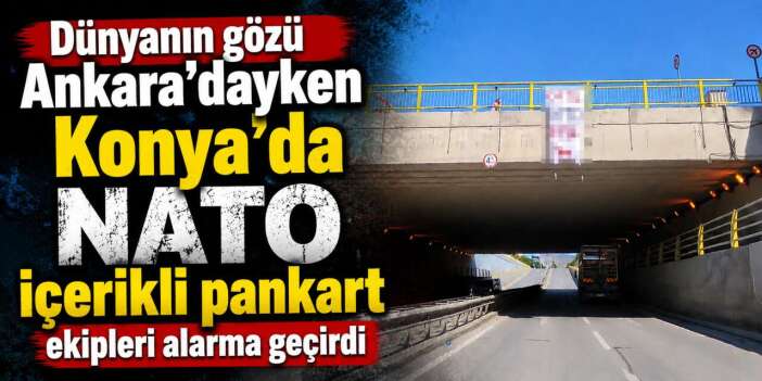 NATO karşıtlarının son adresi Konya oldu! Alt geçide bunu astılar