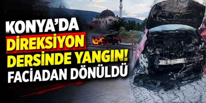 Konya'da direksiyon eğitimi sırasında sürücü kursu aracı alev aldı