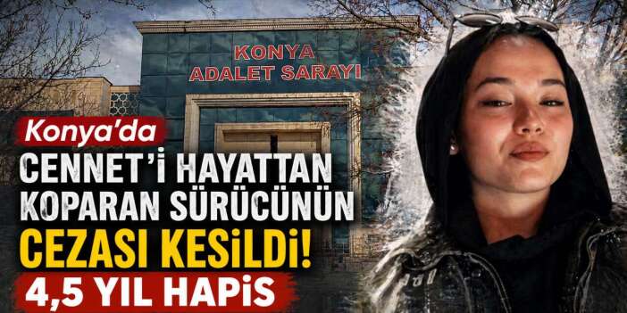 Konya’da 17 yaşındaki Cennet’in ölümünde karar! Anne verilen cezaya tepki gösterdi