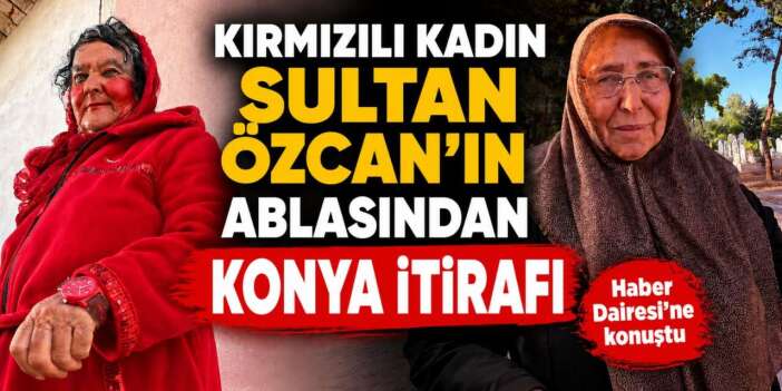 Kırmızılı Kadının 40 yıllık Konya sırrını ablası anlattı