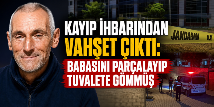 Dehşete düşüren olay! Babasını öldürüp tuvalete gömdü, kayıp başvurusu yaptı
