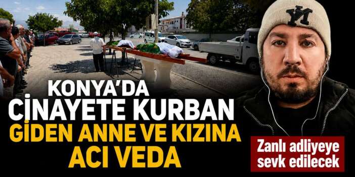 Konya’da üvey evladın katlettiği anne ile kızı son yolculuğa uğurlandı