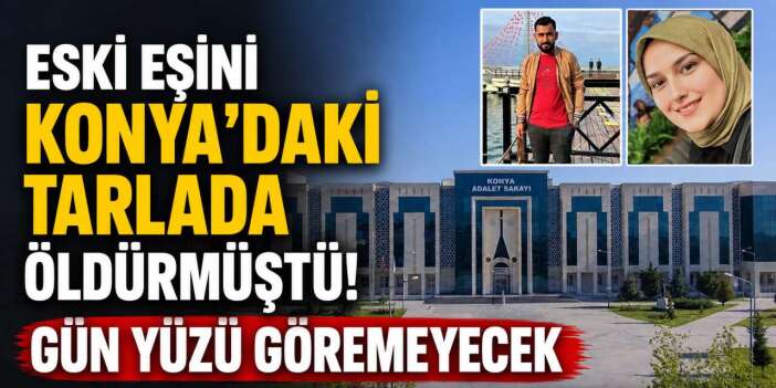Konya'da eski eşini 55 bıçak darbesiyle öldürmüştü! Cezası onandı
