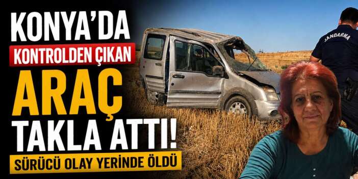 Konya'da hafif ticari araç takla attı! Cihan Savaş öldü, 3 yaralı var