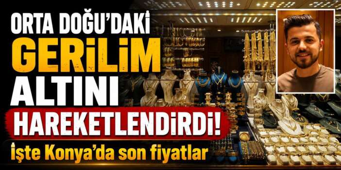 Konya'da altın fiyatlarında son durum! Gram ve çeyrek altın kaç TL oldu?
