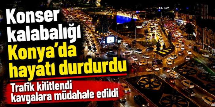 Konya’da konser yoğunluğu şehri birbirine kattı