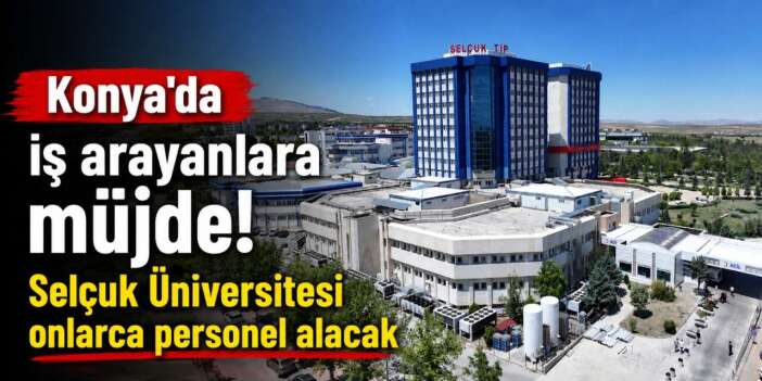 Selçuk Üniversitesi Konya’da 89 personel alacak! Başvurular başladı