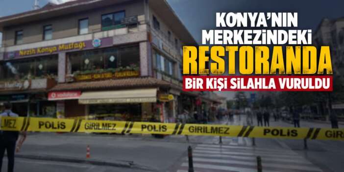 Konya'nın merkezindeki restoranda silahlı saldırı