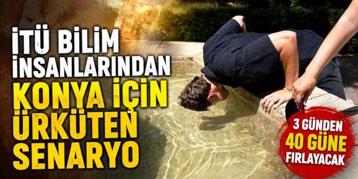 Konya için alarm zilleri çalıyor! Sıcak gün sayısı 40 güne çıkacak
