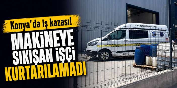 Konya OSB'de acı olay! Ramazan Aydın hayatını kaybetti