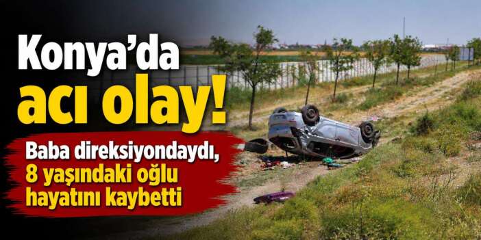 Konya'da yürek yakan kaza! 8 yaşındaki İsmail Cem hayatını kaybetti, ailesi yaralı