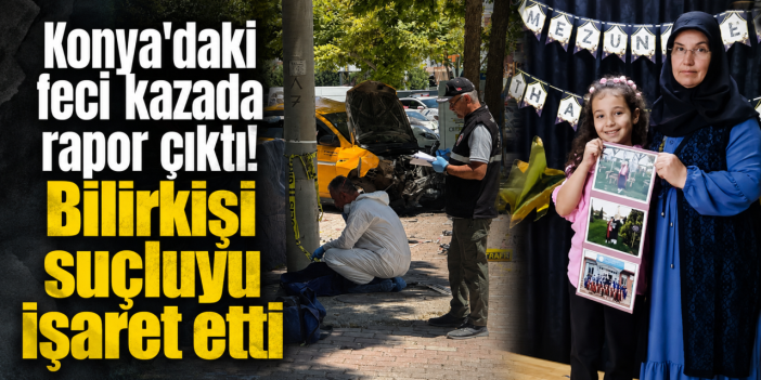 Konya'daki taksici dehşetinde anne ve kızı ölmüştü! Kazanın sebebi belli oldu