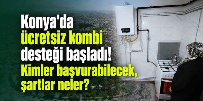 Konya Büyükşehir binlerce ücretsiz kombi dağıtacak! Başvuru başladı