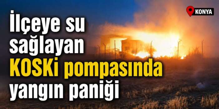 Konya'da kritik tesiste yangın! Su motopompu alevlere teslim oldu