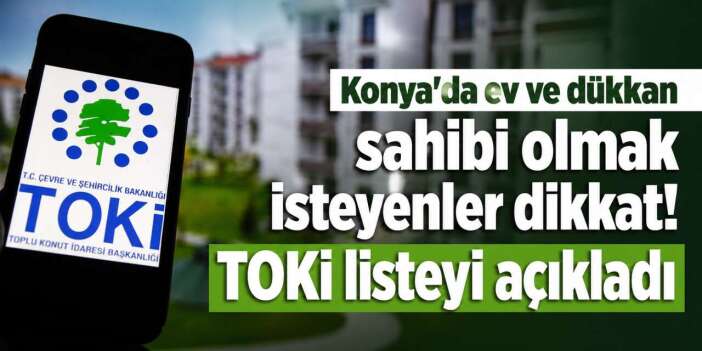 Konya'da ev ve iş yeri almak isteyenlere TOKİ büyük fırsat sundu