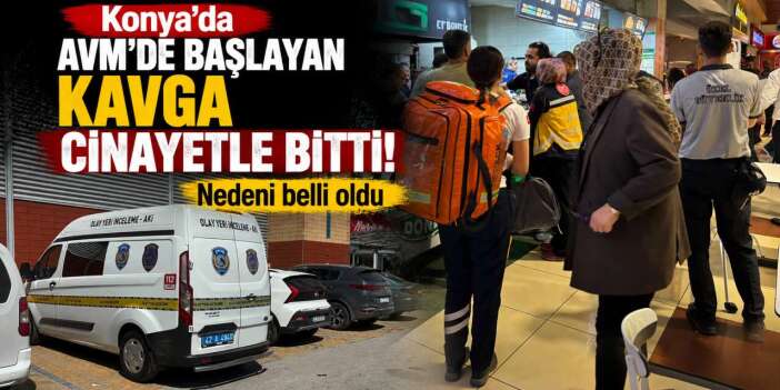 Konya’nın merkezindeki AVM’de cinayet! Kavganın nedeni ortaya çıktı