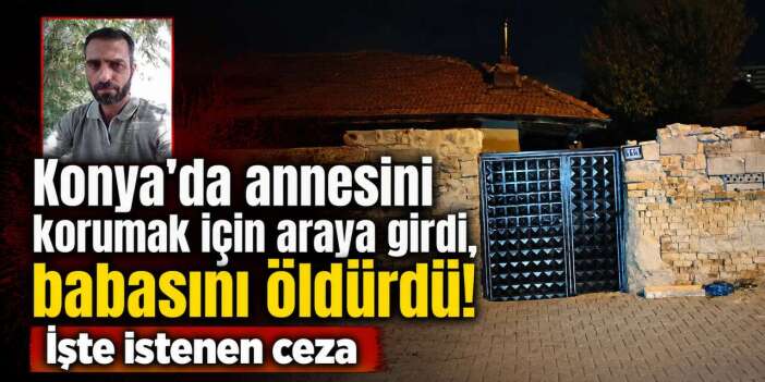 Konya’daki aile faciasında yeni gelişme! Savcı hapis cezası istedi