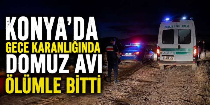 Konya’da domuz avı ölümle bitti! Yanlışlıkla arkadaşını vurdu