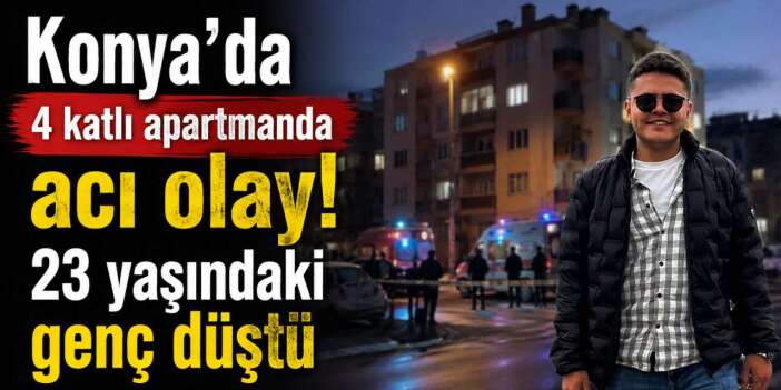 Konya’da 3’üncü kattan düşen Mevlüt Sunar hayatını kaybetti