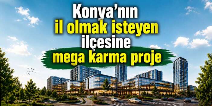 Konya’ya yeni AVM, otel, konut ve teknoloji merkezi geliyor