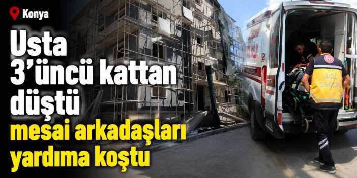 Konya’da genç usta inşaatın 3’üncü katından düştü