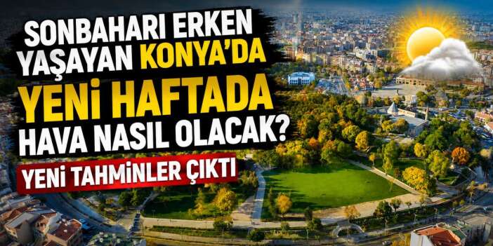 3 gündür üşüyen Konya’da hava yeniden değişiyor! İşte son tahminler