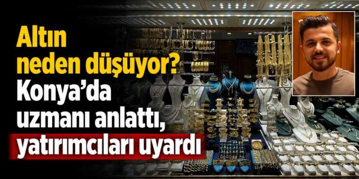 Konya'da altını olanlar ve alacaklar dikkat! Uzmanı piyasadaki yeni baskıyı açıkladı