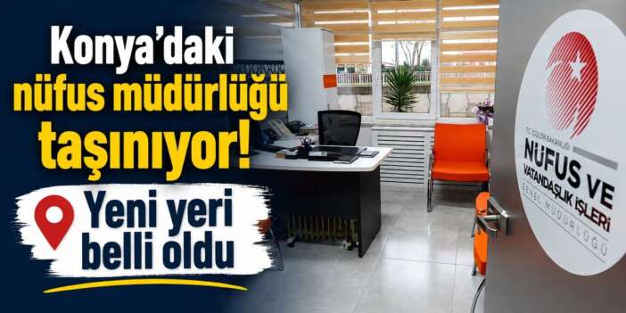 Konya Valiliği duyurdu! Nüfus müdürlüğünün yeri değişiyor