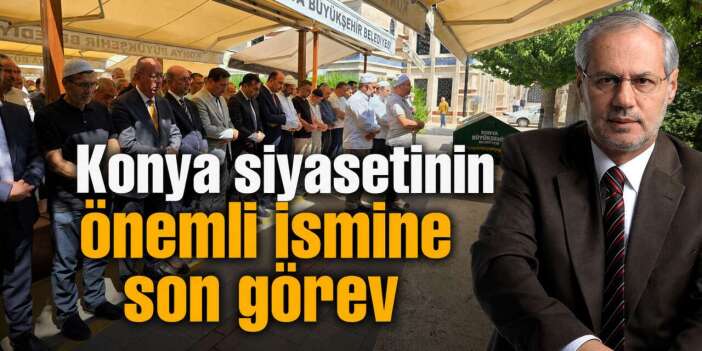 Konya siyasetinin acı kaybı! Faruk Dügen son yolculuğuna uğurlandı
