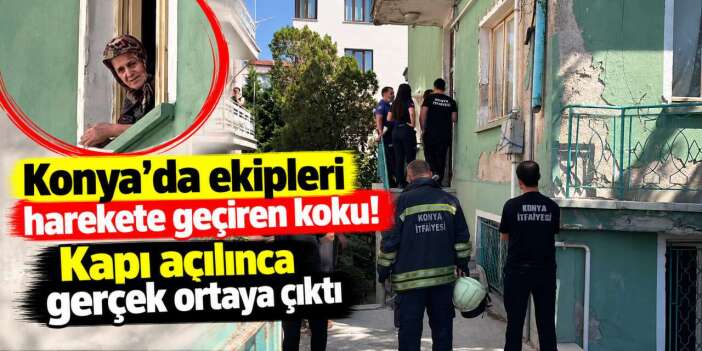 Konya’da kötü koku paniği! Komşular hayatından endişe etti, gerçek bambaşka çıktı
