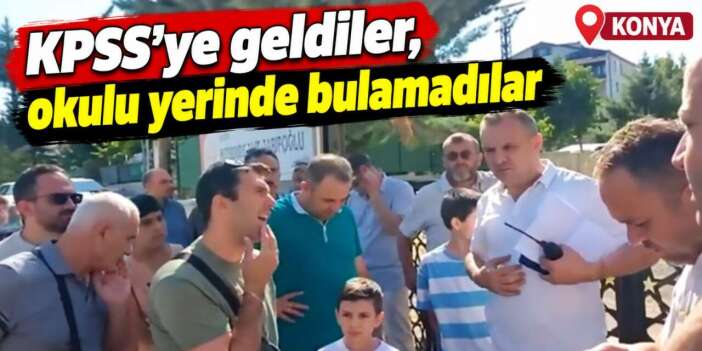 Konya’da KPSS mağduriyeti! Sınava girecekleri okul taşınmış
