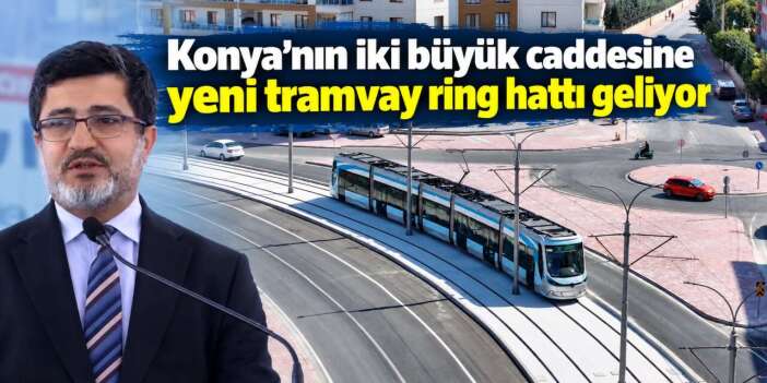 Konya raylı sistemde çağ atlıyor! Meram’a tramvay hattı müjdesi
