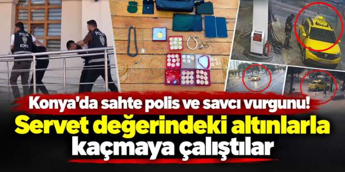 Konya’da “polis - savcı” tuzağı! 45 Ata altın ve bileziklerle yakalandılar