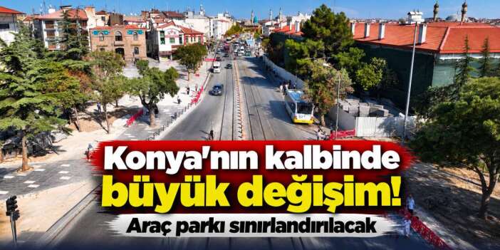 Konya'nın tarihi aksı baştan aşağı yenileniyor! Yayalara müjde, araçlara sınır geldi