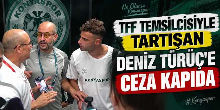 TFF bunu da yaptı! Konyaspor’da Deniz Türüç hakkında PFDK kararı