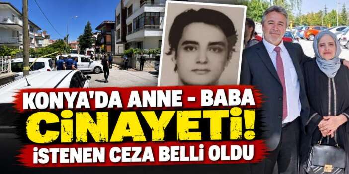 Konya’da hukuk öğrencisi anne ve babasını öldürmüştü! İstenen ceza belli oldu
