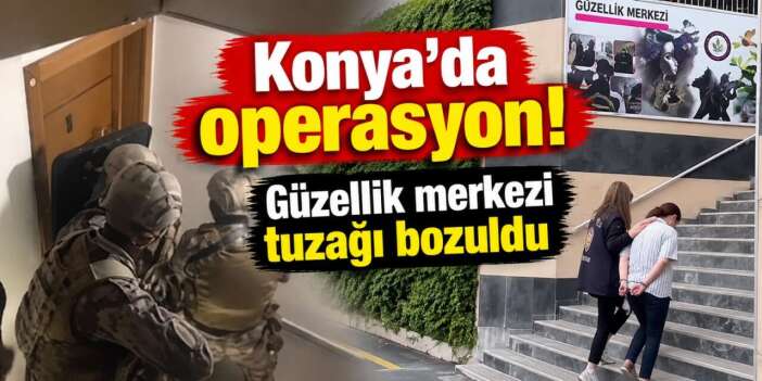 Konya dahil 4 ilde güzellik merkezi operasyonu! 10 gözaltı