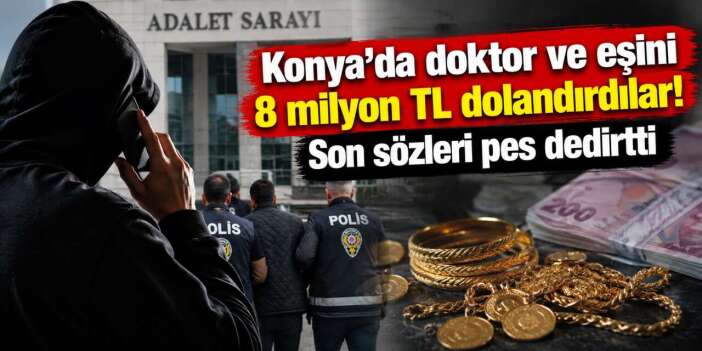 Konya’da doktor ve eşine 8 milyonluk tuzak! 12 saat bekletip helallik istemişler
