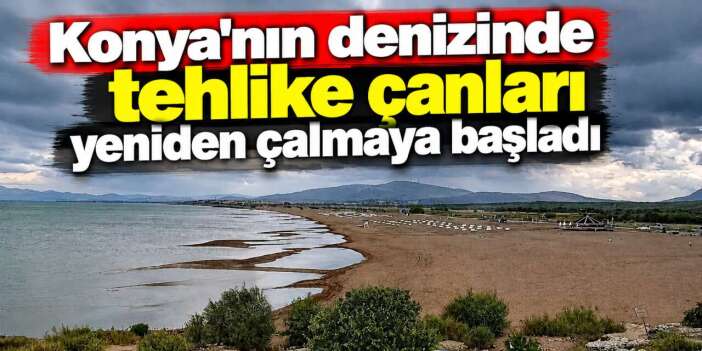 Konya’nın ünlü plajında endişe veren manzara ortaya çıktı