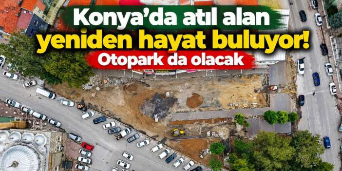 Konya’nın turizmde coşan ilçesinde yıllardır atıl duran alan küllerinden doğuyor