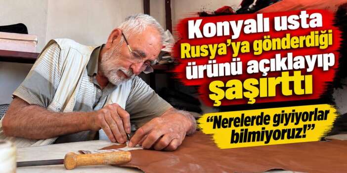 Konya’dan Rusya’ya şaşırtan ihracat! 3 kuşak da işin başında