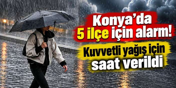 Meteoroloji’den Konya’ya kritik uyarı! Kuvvetli yağış bu gece başlıyor