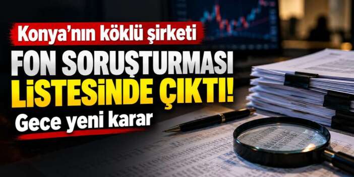 Türkiye’yi sarsan fon soruşturması Konya’ya uzandı! Listede köklü şirket de var
