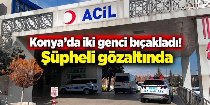 Konya’da iki gence bıçaklı saldırı! Durumları ağır