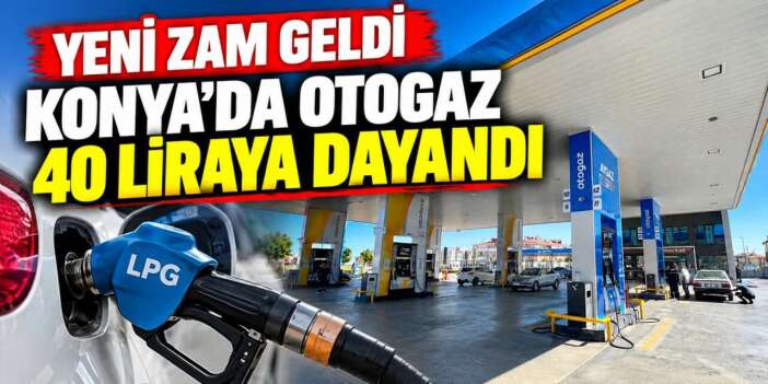 LPG’ye 4 lira 63 kuruş zam geldi! Konya’da güncel akaryakıt fiyatları