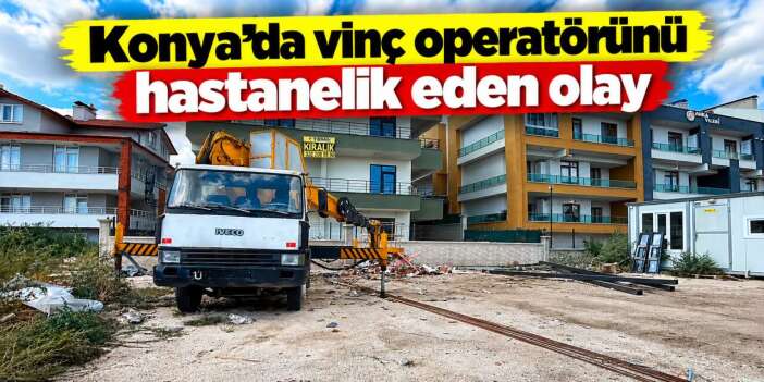 Konya’da vinç operatörü 2 metre yükseklikten düştü