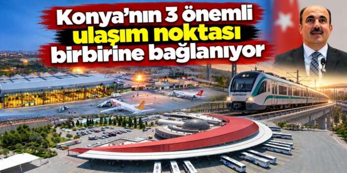 Konya’da ulaşımın rotası değişiyor! Raylar 3'ünü birbirine bağlayacak