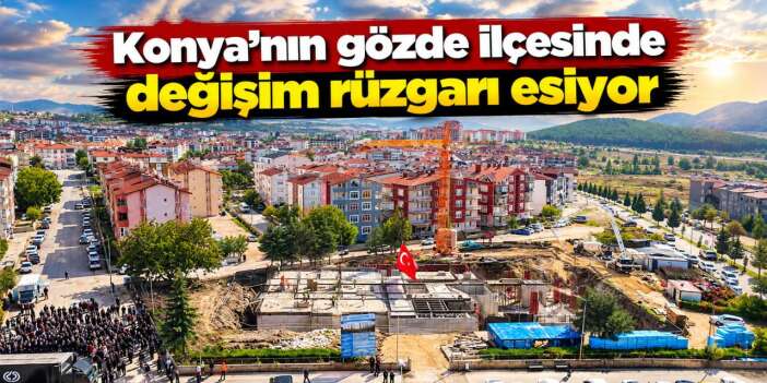 Konya’da bir ilçeye aynı anda 3 dev kamu yatırımı geliyor