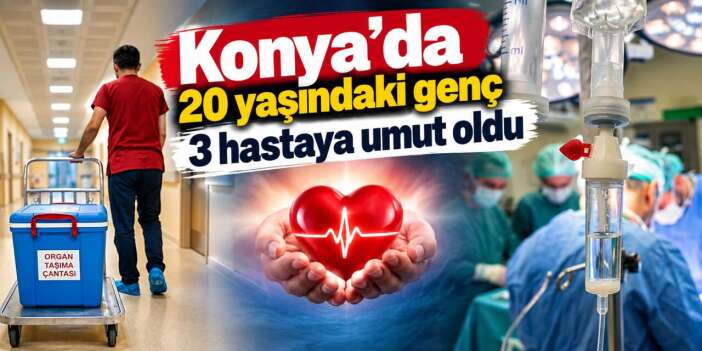 Konya’da 20 yaşında hayata veda etti, organları 3 kişiye can oldu